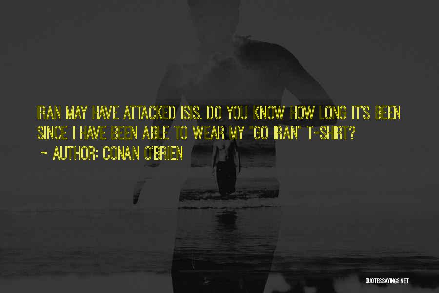 Conan O'Brien Quotes: Iran May Have Attacked Isis. Do You Know How Long It's Been Since I Have Been Able To Wear My