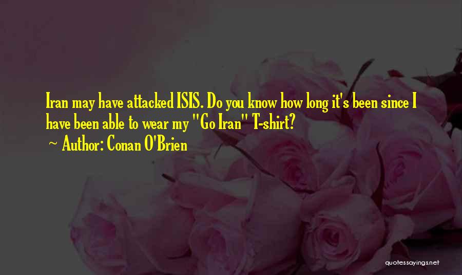 Conan O'Brien Quotes: Iran May Have Attacked Isis. Do You Know How Long It's Been Since I Have Been Able To Wear My