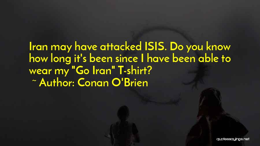 Conan O'Brien Quotes: Iran May Have Attacked Isis. Do You Know How Long It's Been Since I Have Been Able To Wear My