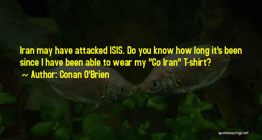 Conan O'Brien Quotes: Iran May Have Attacked Isis. Do You Know How Long It's Been Since I Have Been Able To Wear My