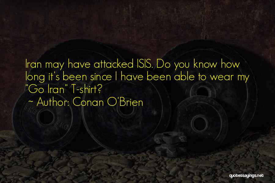 Conan O'Brien Quotes: Iran May Have Attacked Isis. Do You Know How Long It's Been Since I Have Been Able To Wear My