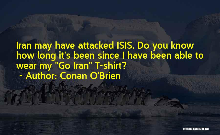Conan O'Brien Quotes: Iran May Have Attacked Isis. Do You Know How Long It's Been Since I Have Been Able To Wear My