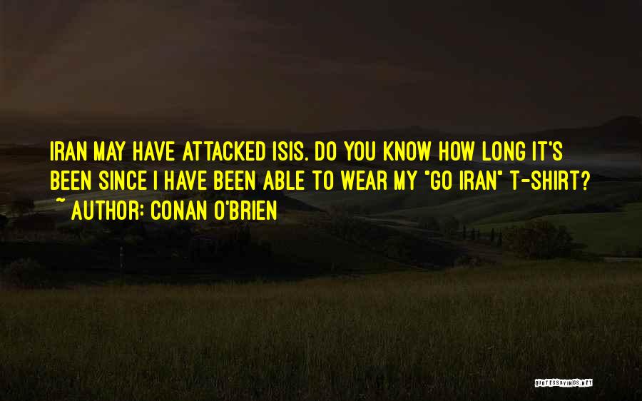 Conan O'Brien Quotes: Iran May Have Attacked Isis. Do You Know How Long It's Been Since I Have Been Able To Wear My