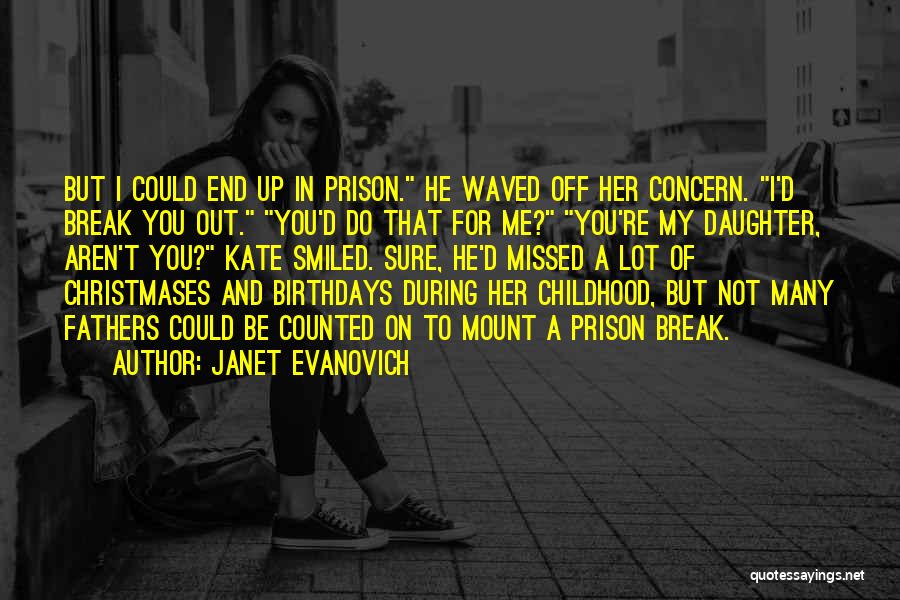 Janet Evanovich Quotes: But I Could End Up In Prison. He Waved Off Her Concern. I'd Break You Out. You'd Do That For