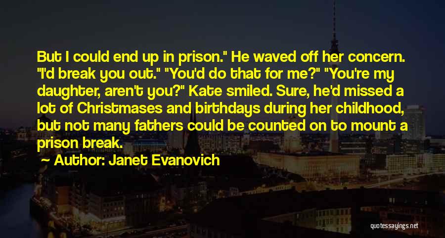 Janet Evanovich Quotes: But I Could End Up In Prison. He Waved Off Her Concern. I'd Break You Out. You'd Do That For
