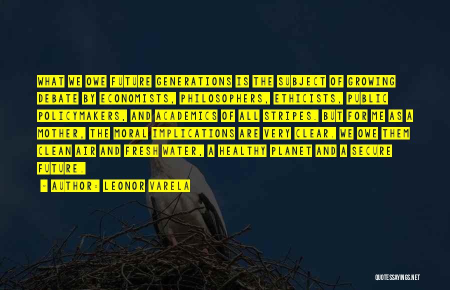 Leonor Varela Quotes: What We Owe Future Generations Is The Subject Of Growing Debate By Economists, Philosophers, Ethicists, Public Policymakers, And Academics Of