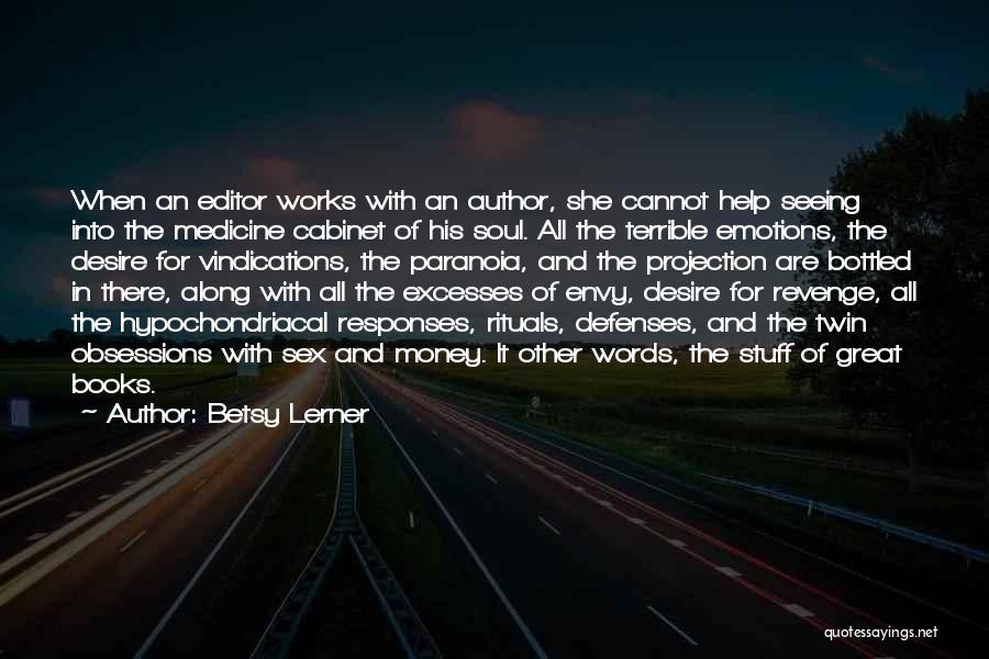 Betsy Lerner Quotes: When An Editor Works With An Author, She Cannot Help Seeing Into The Medicine Cabinet Of His Soul. All The