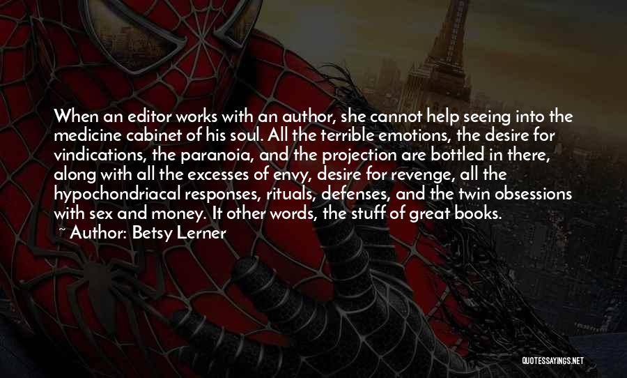 Betsy Lerner Quotes: When An Editor Works With An Author, She Cannot Help Seeing Into The Medicine Cabinet Of His Soul. All The