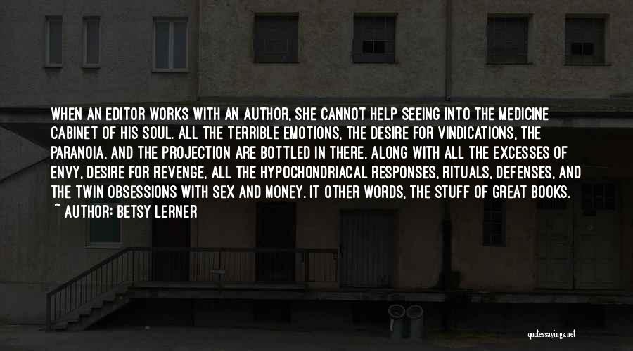 Betsy Lerner Quotes: When An Editor Works With An Author, She Cannot Help Seeing Into The Medicine Cabinet Of His Soul. All The