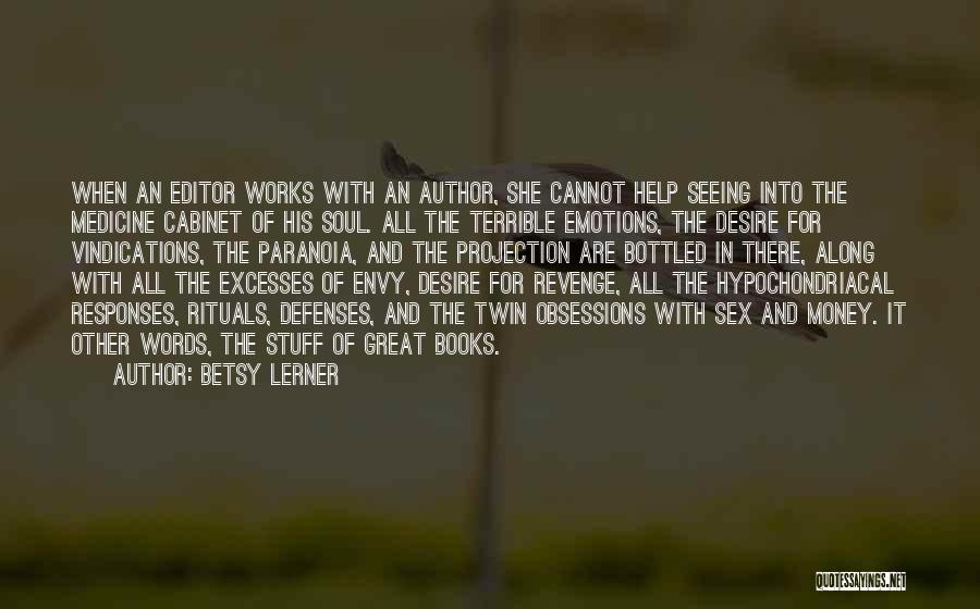 Betsy Lerner Quotes: When An Editor Works With An Author, She Cannot Help Seeing Into The Medicine Cabinet Of His Soul. All The