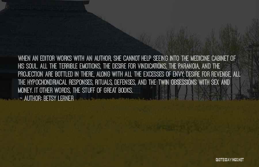 Betsy Lerner Quotes: When An Editor Works With An Author, She Cannot Help Seeing Into The Medicine Cabinet Of His Soul. All The