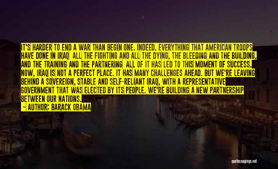 Barack Obama Quotes: It's Harder To End A War Than Begin One. Indeed, Everything That American Troops Have Done In Iraq All The