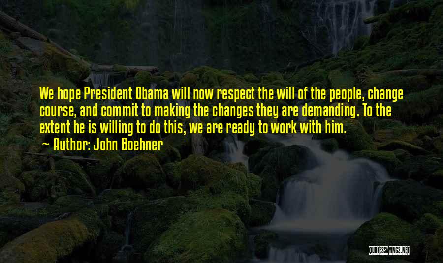 John Boehner Quotes: We Hope President Obama Will Now Respect The Will Of The People, Change Course, And Commit To Making The Changes