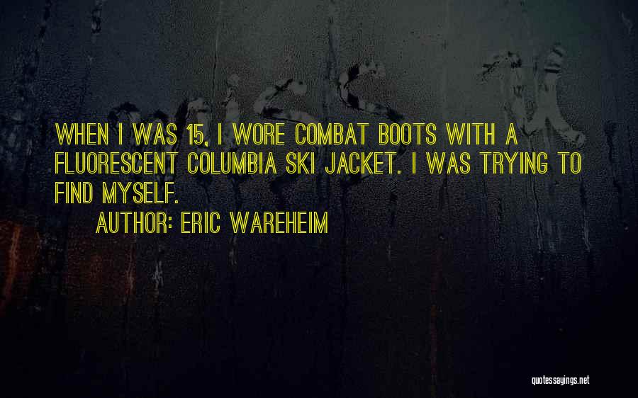 Eric Wareheim Quotes: When I Was 15, I Wore Combat Boots With A Fluorescent Columbia Ski Jacket. I Was Trying To Find Myself.