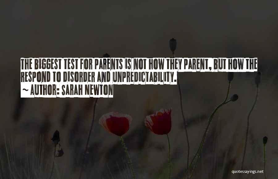 Sarah Newton Quotes: The Biggest Test For Parents Is Not How They Parent, But How The Respond To Disorder And Unpredictability.