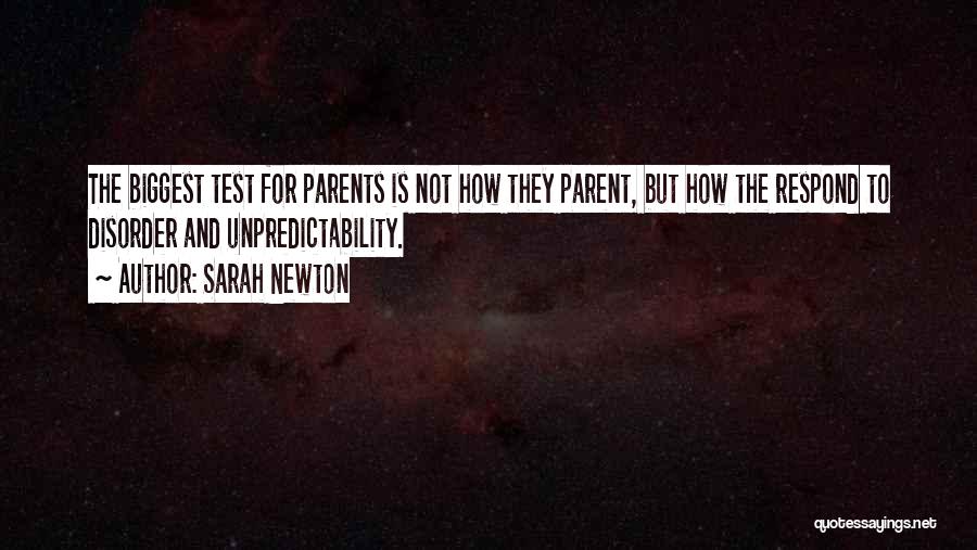 Sarah Newton Quotes: The Biggest Test For Parents Is Not How They Parent, But How The Respond To Disorder And Unpredictability.