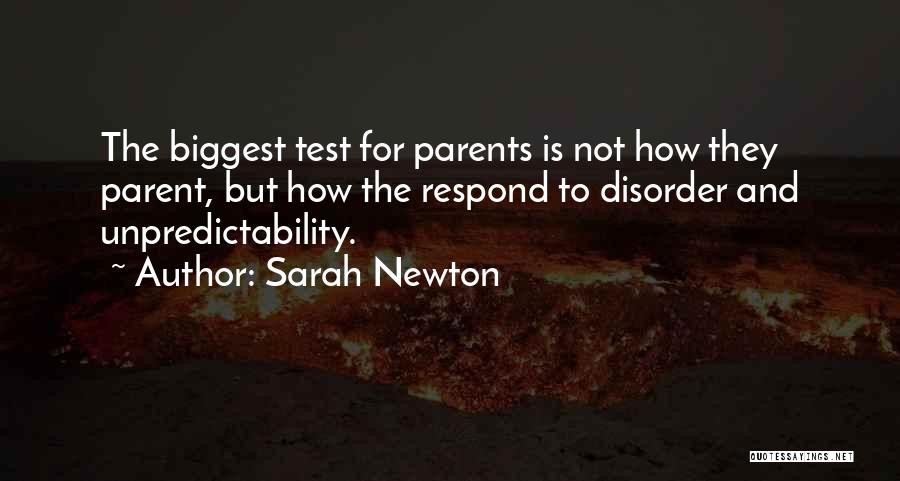 Sarah Newton Quotes: The Biggest Test For Parents Is Not How They Parent, But How The Respond To Disorder And Unpredictability.