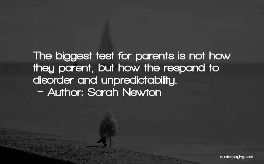 Sarah Newton Quotes: The Biggest Test For Parents Is Not How They Parent, But How The Respond To Disorder And Unpredictability.