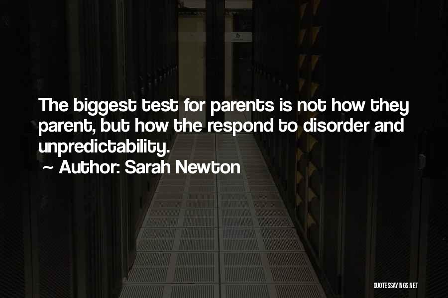 Sarah Newton Quotes: The Biggest Test For Parents Is Not How They Parent, But How The Respond To Disorder And Unpredictability.