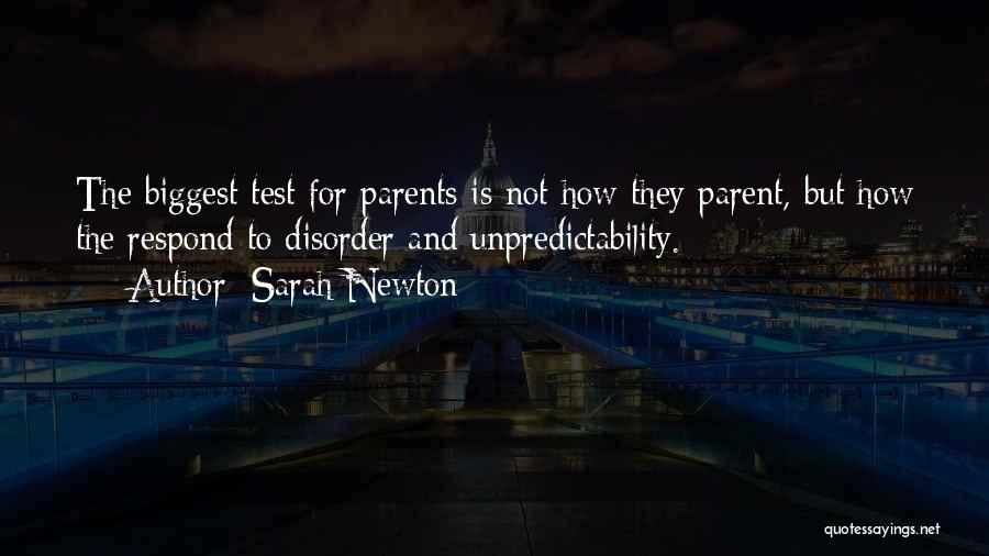 Sarah Newton Quotes: The Biggest Test For Parents Is Not How They Parent, But How The Respond To Disorder And Unpredictability.