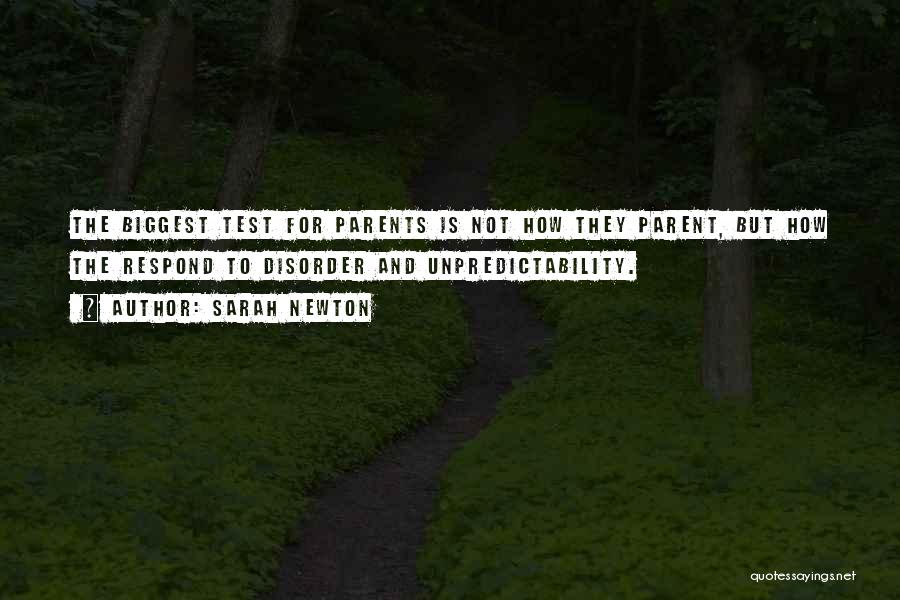Sarah Newton Quotes: The Biggest Test For Parents Is Not How They Parent, But How The Respond To Disorder And Unpredictability.