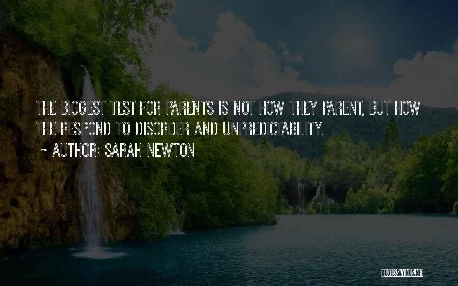 Sarah Newton Quotes: The Biggest Test For Parents Is Not How They Parent, But How The Respond To Disorder And Unpredictability.