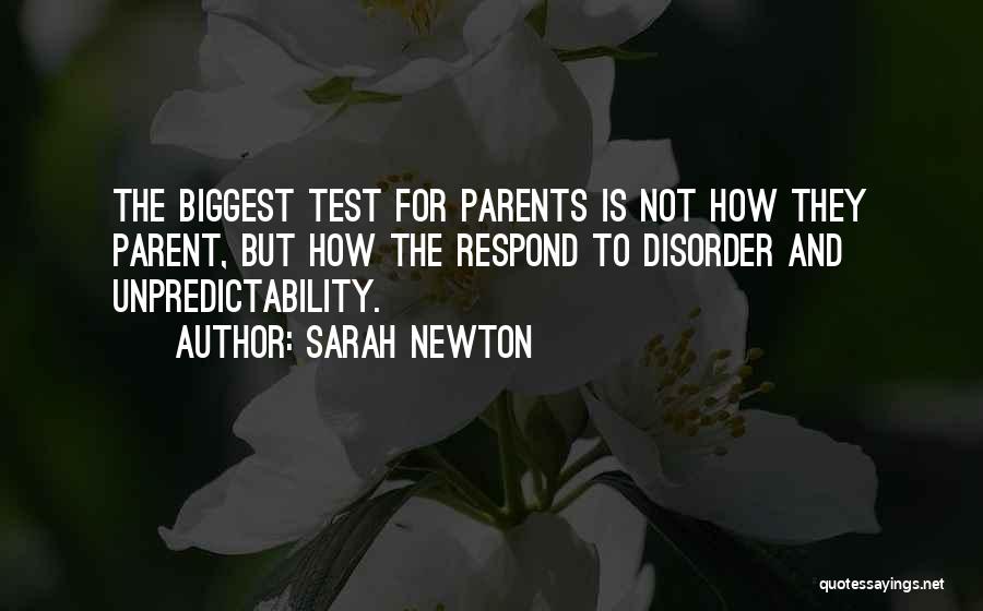 Sarah Newton Quotes: The Biggest Test For Parents Is Not How They Parent, But How The Respond To Disorder And Unpredictability.
