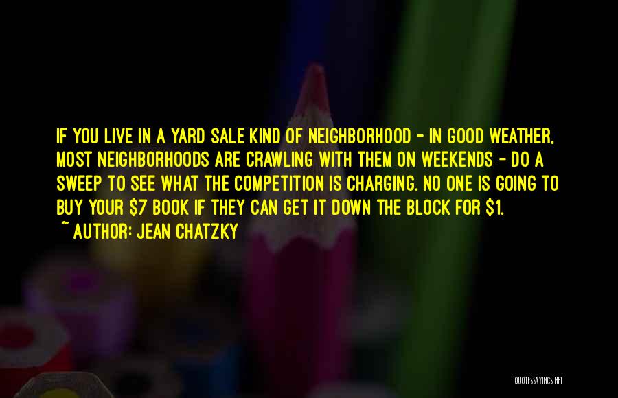 Jean Chatzky Quotes: If You Live In A Yard Sale Kind Of Neighborhood - In Good Weather, Most Neighborhoods Are Crawling With Them