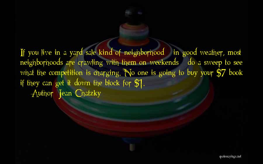 Jean Chatzky Quotes: If You Live In A Yard Sale Kind Of Neighborhood - In Good Weather, Most Neighborhoods Are Crawling With Them