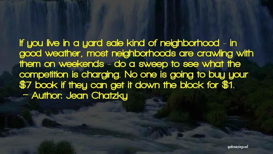 Jean Chatzky Quotes: If You Live In A Yard Sale Kind Of Neighborhood - In Good Weather, Most Neighborhoods Are Crawling With Them