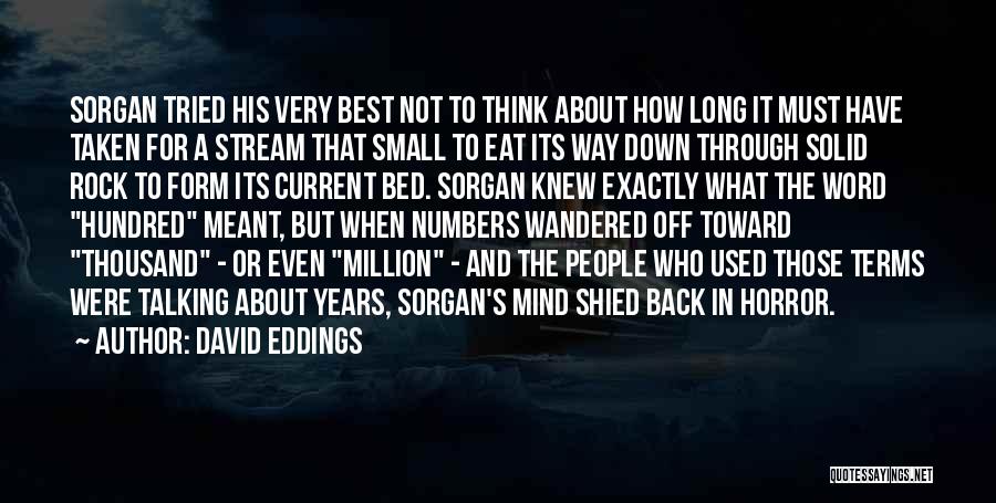 David Eddings Quotes: Sorgan Tried His Very Best Not To Think About How Long It Must Have Taken For A Stream That Small