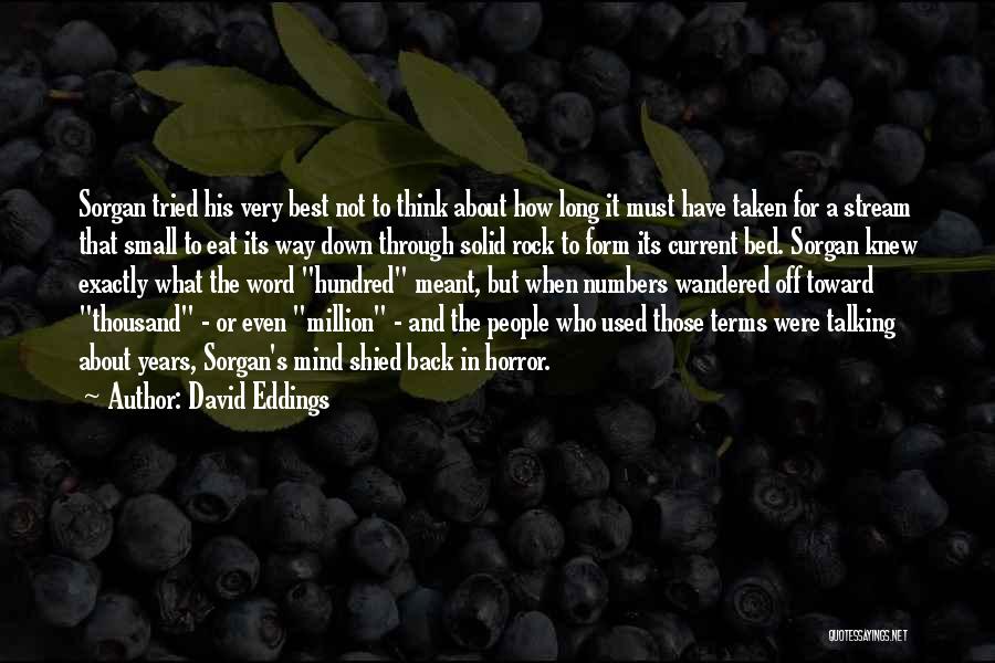 David Eddings Quotes: Sorgan Tried His Very Best Not To Think About How Long It Must Have Taken For A Stream That Small