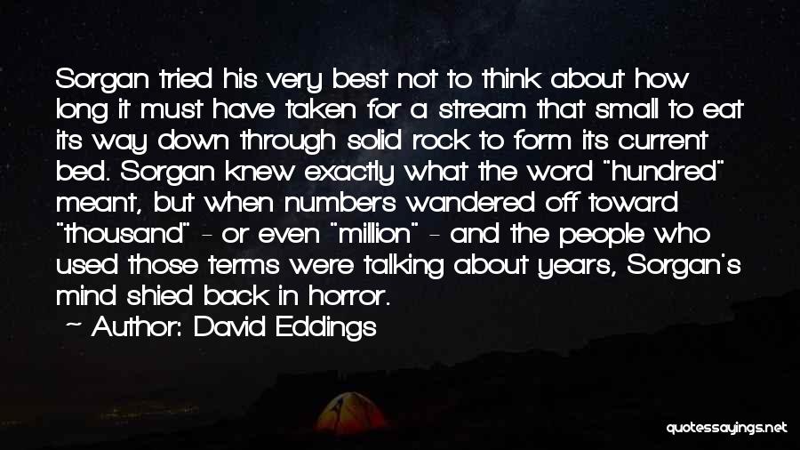 David Eddings Quotes: Sorgan Tried His Very Best Not To Think About How Long It Must Have Taken For A Stream That Small