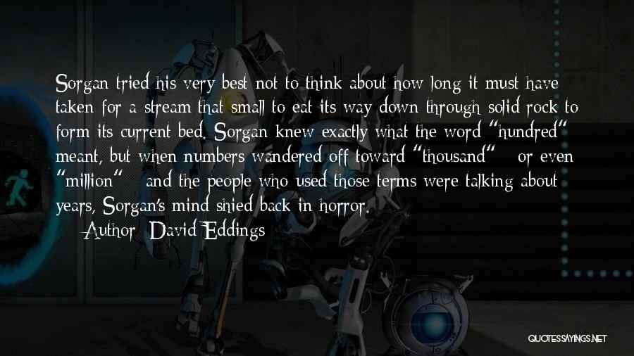 David Eddings Quotes: Sorgan Tried His Very Best Not To Think About How Long It Must Have Taken For A Stream That Small