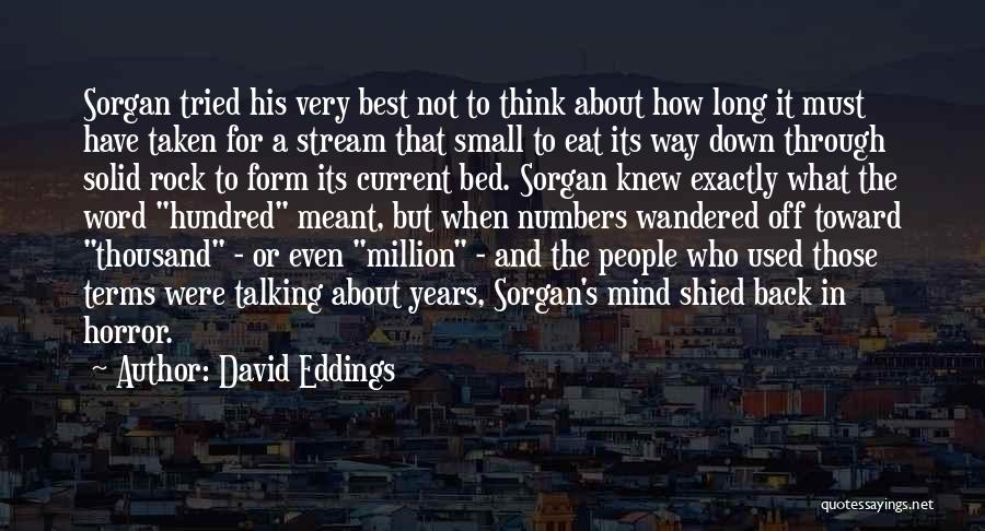 David Eddings Quotes: Sorgan Tried His Very Best Not To Think About How Long It Must Have Taken For A Stream That Small