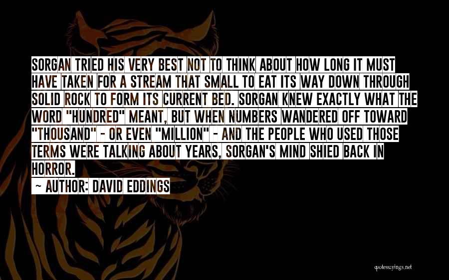 David Eddings Quotes: Sorgan Tried His Very Best Not To Think About How Long It Must Have Taken For A Stream That Small