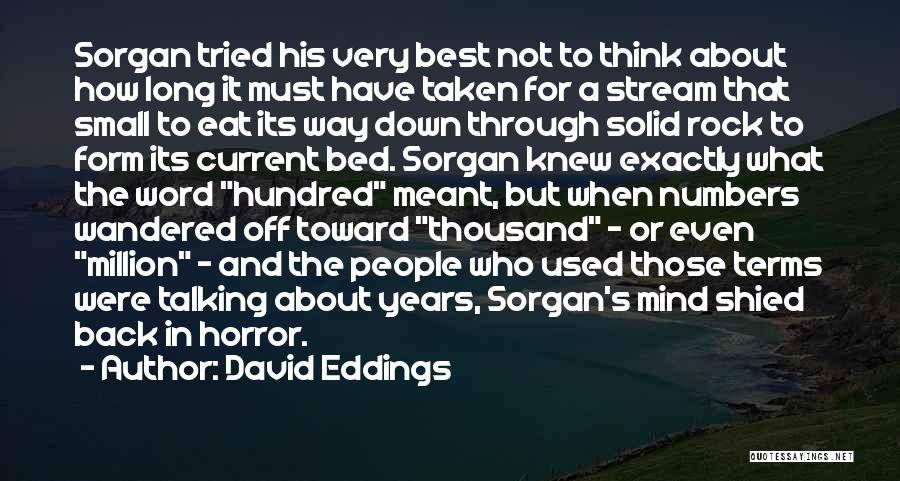 David Eddings Quotes: Sorgan Tried His Very Best Not To Think About How Long It Must Have Taken For A Stream That Small