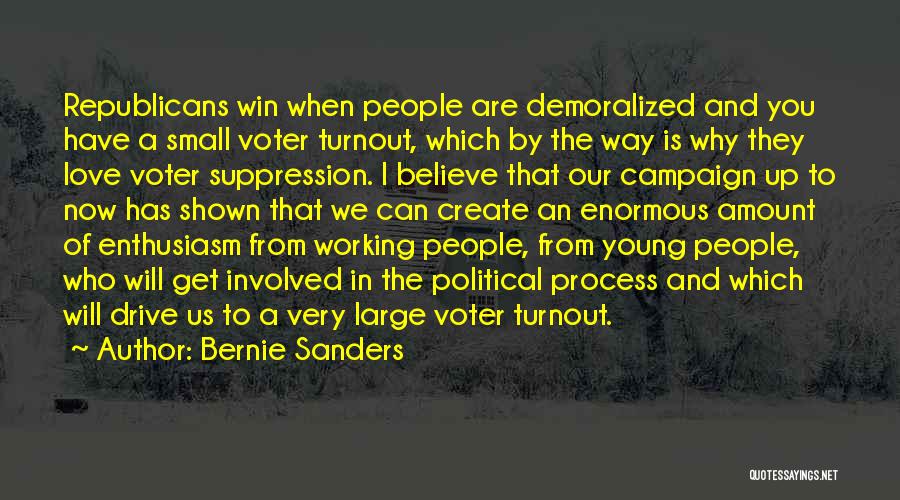 Bernie Sanders Quotes: Republicans Win When People Are Demoralized And You Have A Small Voter Turnout, Which By The Way Is Why They