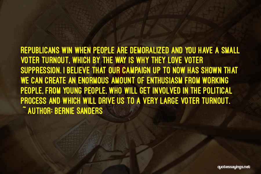 Bernie Sanders Quotes: Republicans Win When People Are Demoralized And You Have A Small Voter Turnout, Which By The Way Is Why They