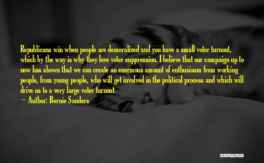 Bernie Sanders Quotes: Republicans Win When People Are Demoralized And You Have A Small Voter Turnout, Which By The Way Is Why They