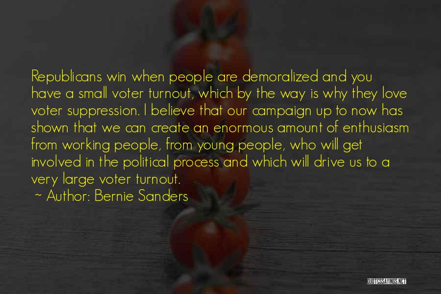 Bernie Sanders Quotes: Republicans Win When People Are Demoralized And You Have A Small Voter Turnout, Which By The Way Is Why They