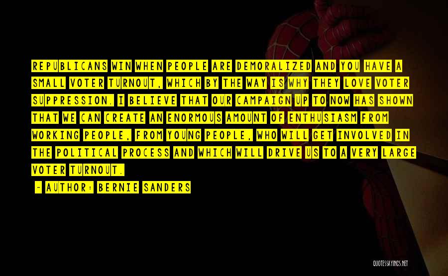 Bernie Sanders Quotes: Republicans Win When People Are Demoralized And You Have A Small Voter Turnout, Which By The Way Is Why They