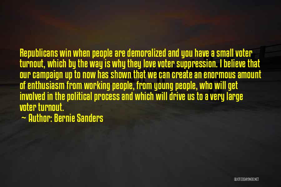 Bernie Sanders Quotes: Republicans Win When People Are Demoralized And You Have A Small Voter Turnout, Which By The Way Is Why They