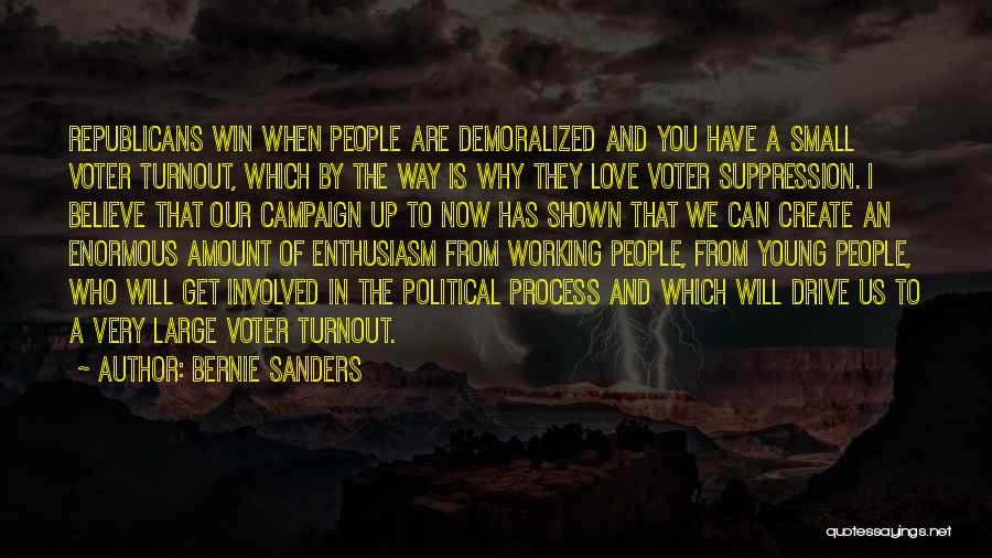 Bernie Sanders Quotes: Republicans Win When People Are Demoralized And You Have A Small Voter Turnout, Which By The Way Is Why They