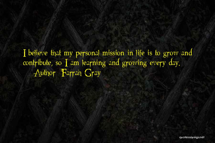 Farrah Gray Quotes: I Believe That My Personal Mission In Life Is To Grow And Contribute, So I Am Learning And Growing Every