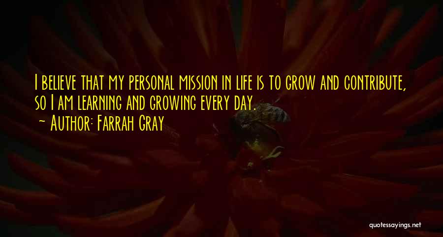 Farrah Gray Quotes: I Believe That My Personal Mission In Life Is To Grow And Contribute, So I Am Learning And Growing Every