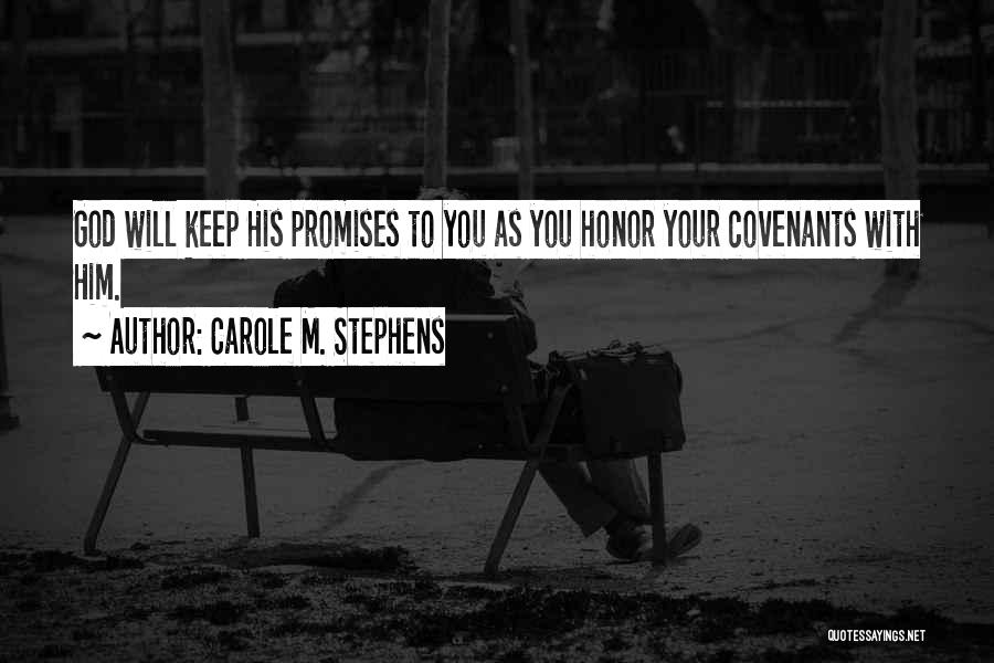 Carole M. Stephens Quotes: God Will Keep His Promises To You As You Honor Your Covenants With Him.