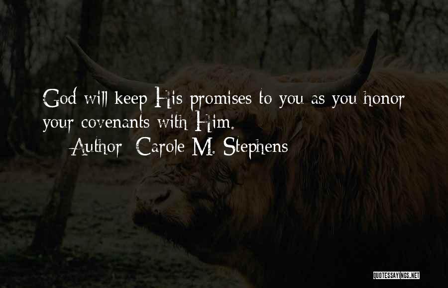 Carole M. Stephens Quotes: God Will Keep His Promises To You As You Honor Your Covenants With Him.