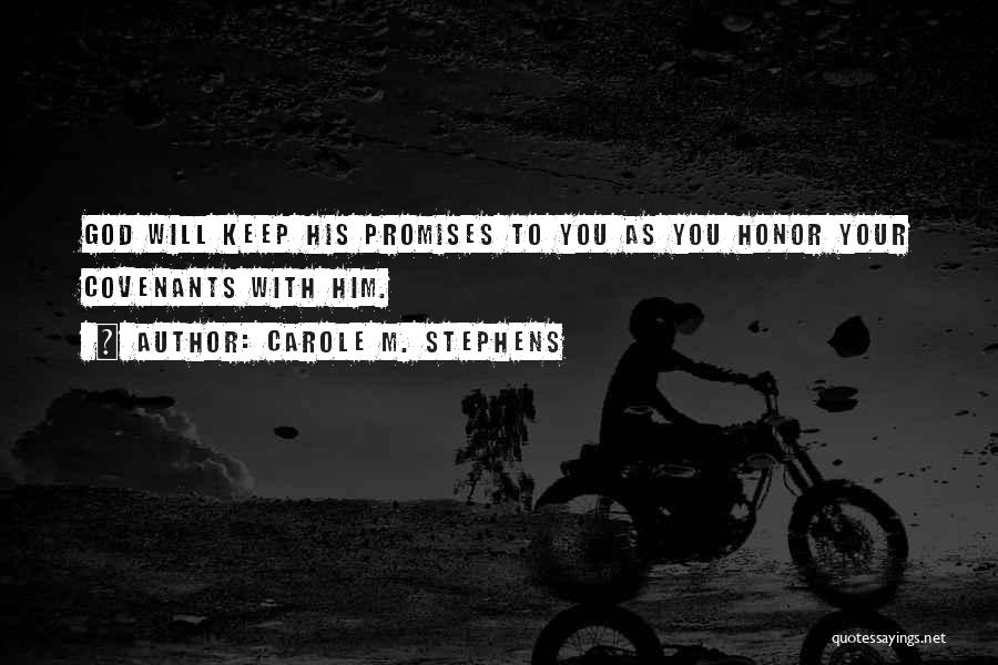 Carole M. Stephens Quotes: God Will Keep His Promises To You As You Honor Your Covenants With Him.