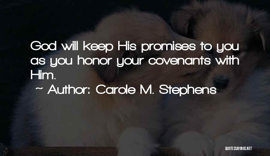 Carole M. Stephens Quotes: God Will Keep His Promises To You As You Honor Your Covenants With Him.